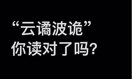 云谲波诡是褒义还是贬义-云谲波诡的读音和意思