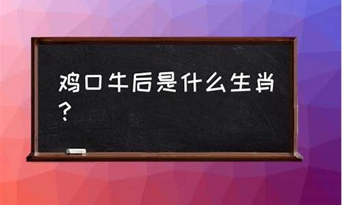 鸡口牛后的意思是什么意思-鸡口牛后是什么生肖