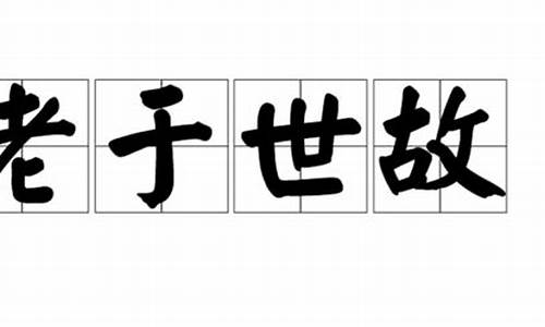 老于世故造句-老于世故是贬义词还是褒义词