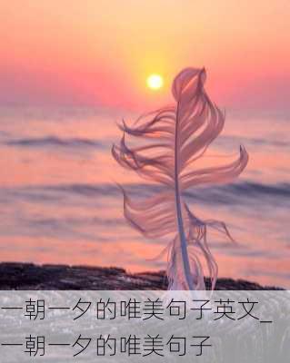 一朝一夕的唯美句子英文_一朝一夕的唯美句子