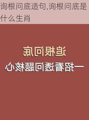 询根问底造句,询根问底是什么生肖