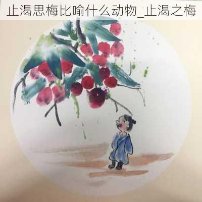 止渴思梅比喻什么动物_止渴之梅