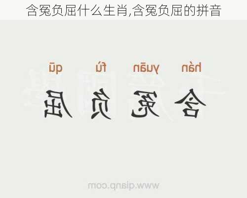 含冤负屈什么生肖,含冤负屈的拼音