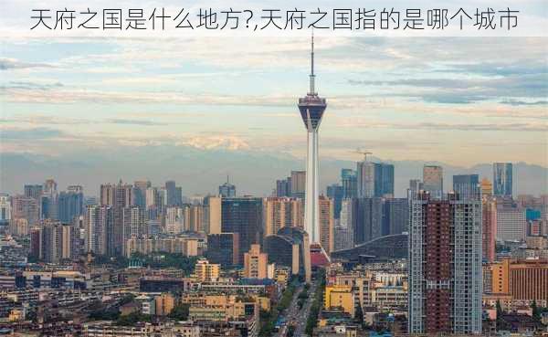 天府之国是什么地方?,天府之国指的是哪个城市