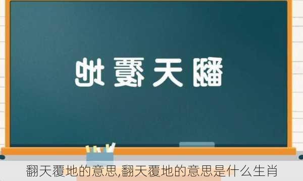 翻天覆地的意思,翻天覆地的意思是什么生肖