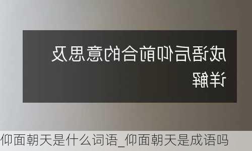 仰面朝天是什么词语_仰面朝天是成语吗