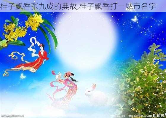 桂子飘香张九成的典故,桂子飘香打一城市名字