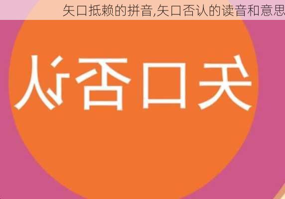 矢口抵赖的拼音,矢口否认的读音和意思