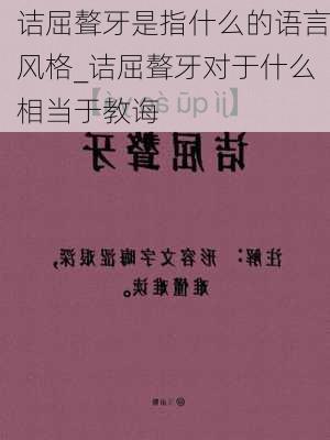 诘屈聱牙是指什么的语言风格_诘屈聱牙对于什么相当于教诲