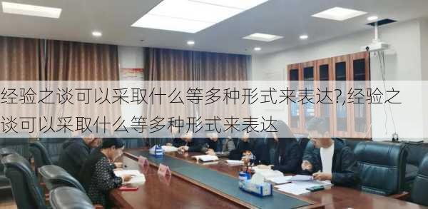 经验之谈可以采取什么等多种形式来表达?,经验之谈可以采取什么等多种形式来表达