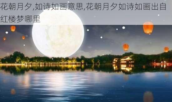 花朝月夕,如诗如画意思,花朝月夕如诗如画出自红楼梦哪里