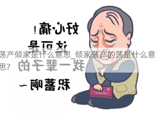 荡产倾家是什么意思_倾家荡产的荡是什么意思?