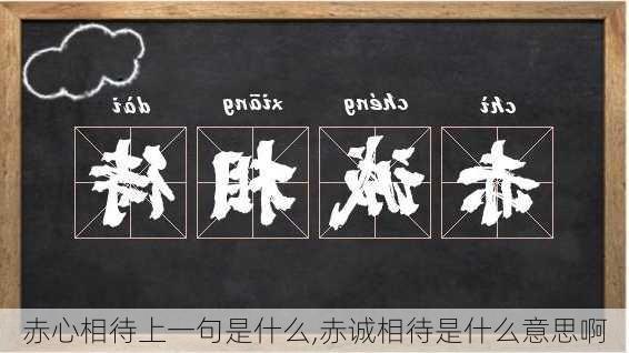 赤心相待上一句是什么,赤诚相待是什么意思啊