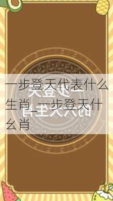 一步登天代表什么生肖_一步登天什幺肖