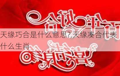 天缘巧合是什么意思?,天缘凑合代表什么生肖