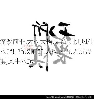 痛改前非,大彻大悟,无所畏惧,风生水起!_痛改前非,大彻大悟,无所畏惧,风生水起