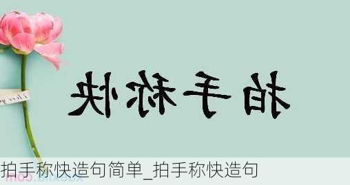 拍手称快造句简单_拍手称快造句