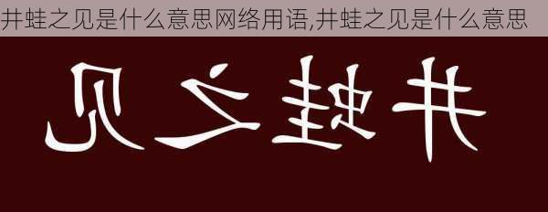 井蛙之见是什么意思网络用语,井蛙之见是什么意思