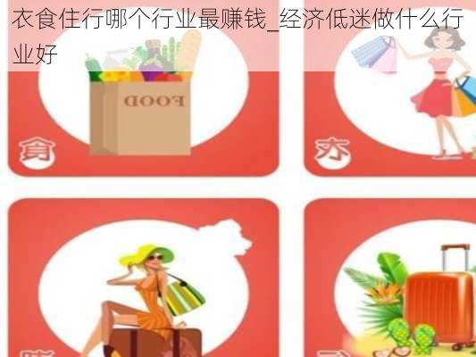 衣食住行哪个行业最赚钱_经济低迷做什么行业好