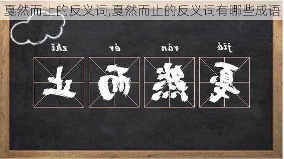 戛然而止的反义词,戛然而止的反义词有哪些成语