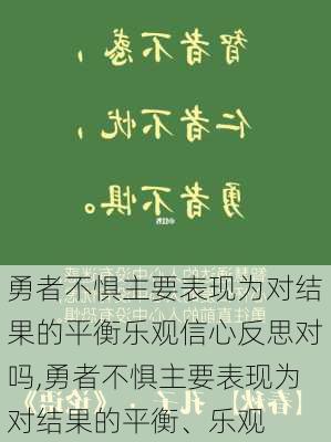 勇者不惧主要表现为对结果的平衡乐观信心反思对吗,勇者不惧主要表现为对结果的平衡、乐观