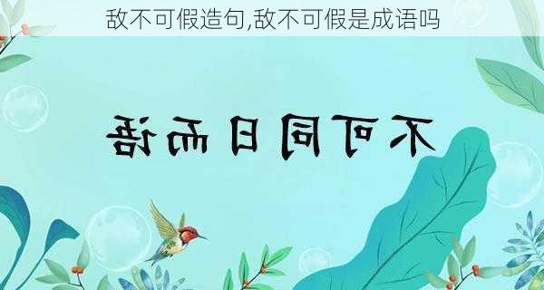 敌不可假造句,敌不可假是成语吗