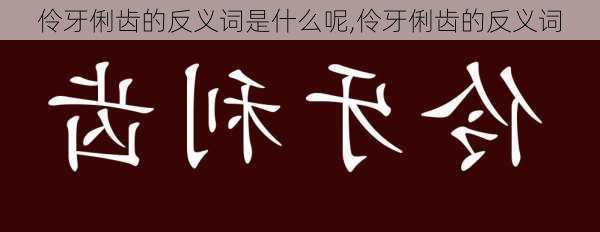 伶牙俐齿的反义词是什么呢,伶牙俐齿的反义词