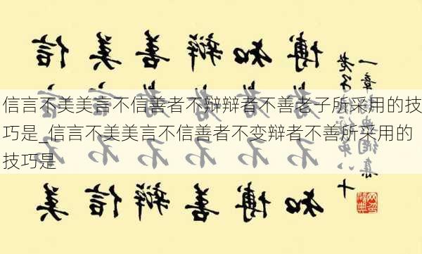 信言不美美言不信善者不辩辩者不善老子所采用的技巧是_信言不美美言不信善者不变辩者不善所采用的技巧是