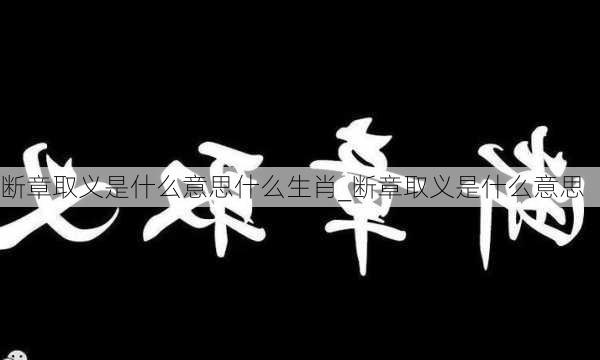 断章取义是什么意思什么生肖_断章取义是什么意思