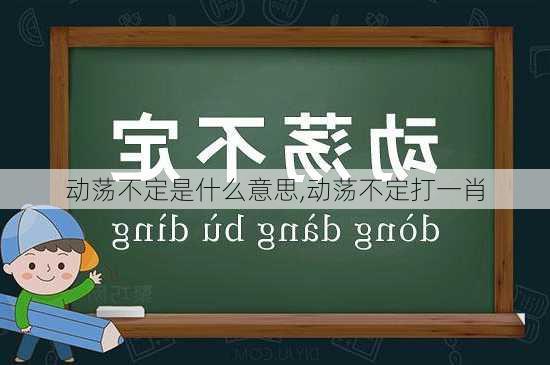 动荡不定是什么意思,动荡不定打一肖